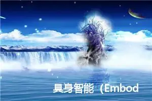 具身智能（Embodied AI）的概念、核心要素、难点及突破性进展