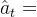 a_{t} \in \mathcal{A}