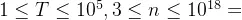 1 \leq T \leq 10^5, 3 \leq n \leq 10^{18}