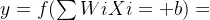 y=f(\sum WiXi+b )