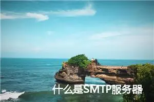 什么是SMTP服务器？如何配置？