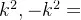 eq?k%5E%7B2%7D%2C-k%5E%7B2%7D