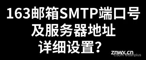 163邮箱SMTP端口号及服务器地址详细设置？