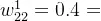 w_{22}^{1}=0.4