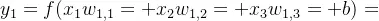 y_{1} =f(x_{1} w_{1, 1} + x_{2} w_{1,2} + x_{3} w_{1,3} + b)