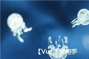 【Vue 3 使用手册】——快速上手前端【最火】框架!!!