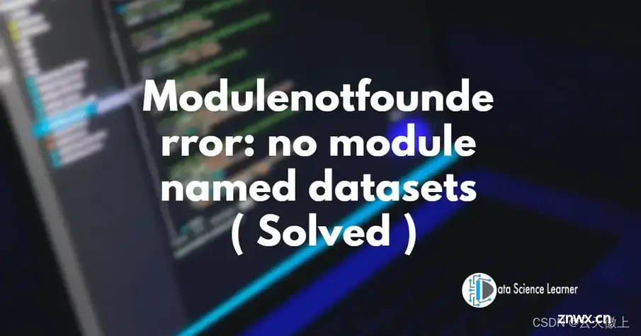 【Python报错】已解决ModuleNotFoundError: No module named datasets