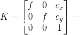 K=\begin{bmatrix}f&0&c_x\\0&f&c_y\\0&0&1\end{bmatrix}