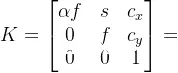 K=\begin{bmatrix}\alpha f&s&c_x\\0&f&c_y\\0&0&1\end{bmatrix}