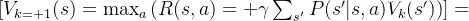 [ V_{k+1}(s) = \max_a \left( R(s,a) + \gamma \sum_{s'} P(s'|s,a)V_k(s') \right) ]