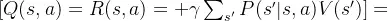 [ Q(s, a) = R(s, a) + \gamma \sum_{s'} P(s'|s,a) V(s') ]