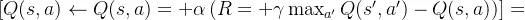 [ Q(s, a) \leftarrow Q(s, a) + \alpha \left( R + \gamma \max_{a'} Q(s', a') - Q(s, a) \right) ]