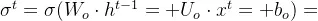 \sigma ^{t}=\sigma (W_{o}\cdot h^{t-1}+U_{o}\cdot x^{t}+b_{o})