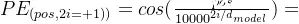 PE_{(pos,2i+1))}=cos(\frac{pos}{10000^{2i/d_{model}}})