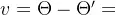 v=\Theta -{\Theta }'