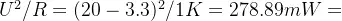 U^{2}/R=(20-3.3)^{2}/1K=278.89mW