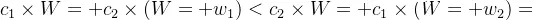 c_1 \times W + c_2 \times (W + w_1) < c_2 \times W + c_1 \times (W + w_2)