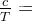 \frac{c}{T}