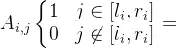 eq?A_%7Bi%2Cj%7D%5Cleft%5C%7B%5Cbegin%7Bmatrix%7D%201%20%26%20j%20%5Cin%20%5Bl_i%2C%20r_i%5D%5C%5C%200%20%26%20j%20%5Cnot%5Cin%20%5Bl_i%2C%20r_i%5D%20%5Cend%7Bmatrix%7D%5Cright.