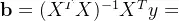 \mathbf{b} = (X^T X)^{-1} X^T y