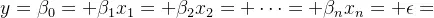 y = \beta_0 + \beta_1 x_1 + \beta_2 x_2 + \cdots + \beta_n x_n + \epsilon