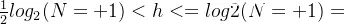 \frac{1}{2}log_{2}(N+1) < h <= log2(N+1)